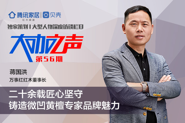 万事红董事长蒋国洪：二十余载匠心坚守，铸造微凹黄檀专家品牌魅力