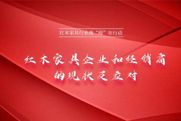 疫情下，红木家具企业和红木经销商的现状及应对