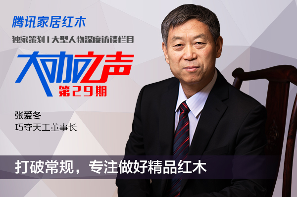 巧夺天工红木张爱冬：打破常规，专注做好精品红木