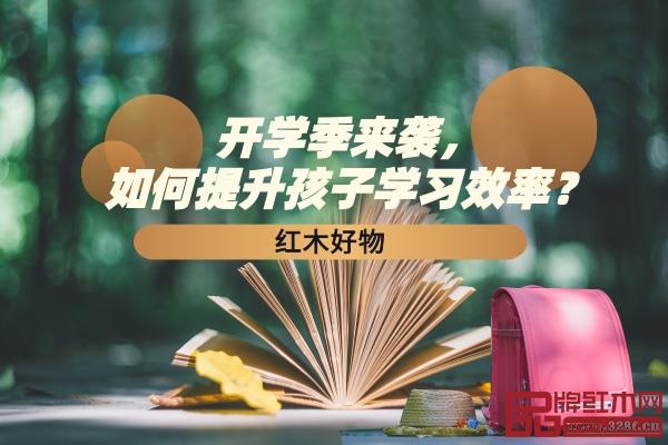 红木好物|开学季来袭，如何提升孩子学习效率？