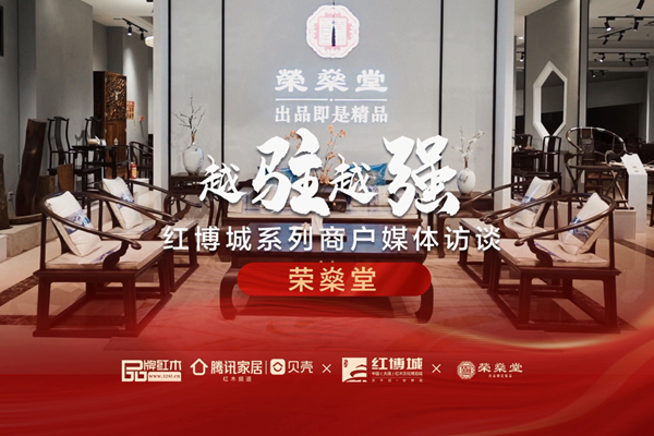 荣燊堂：以红木经典复刻家具，传承传统文化|红博城2022越驻越强系列访谈
