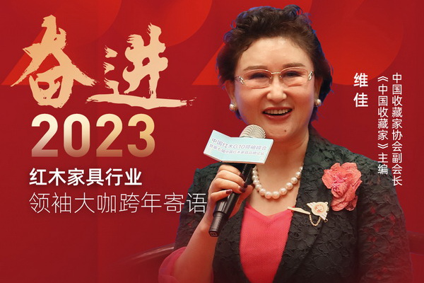 中国收藏家协会副会长维佳|奋进2023红木领袖大咖跨年寄语