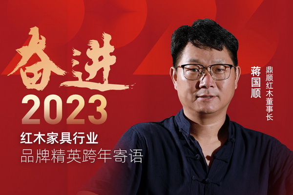 鼎顺红木董事长蒋国顺|奋进2023红木品牌精英跨年寄语