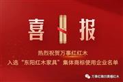 万事红红木入选“东阳红木家具”集体商标使用企业名单！