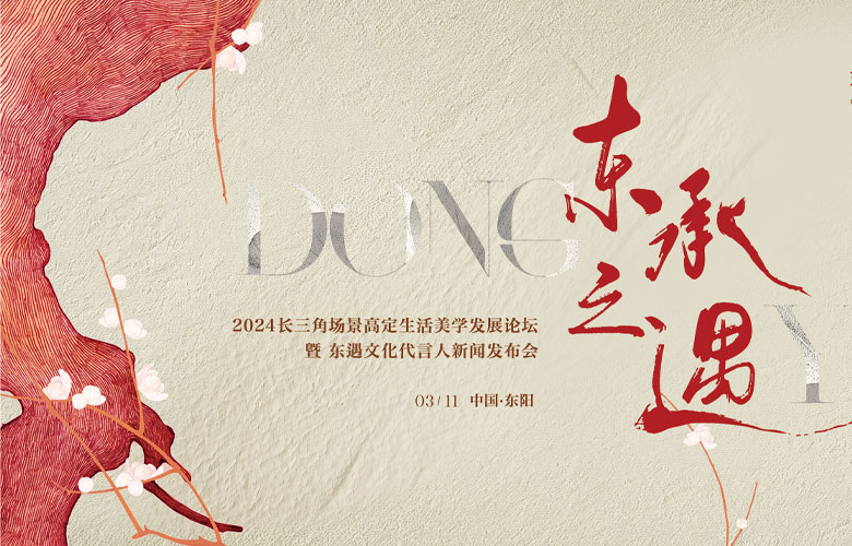 东遇家居：“2024长三角场景高定生活美学发展论坛”将启，共话发展新趋向！