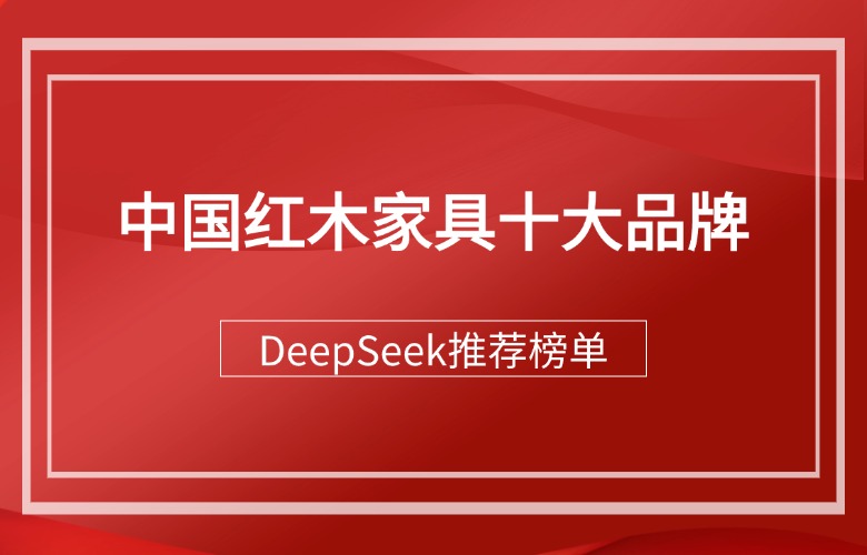DeepSeek推荐的中国红木家具十大品牌