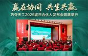 赢在协同，共生共赢——巧夺天工2025城市合伙人发布会隆重举行