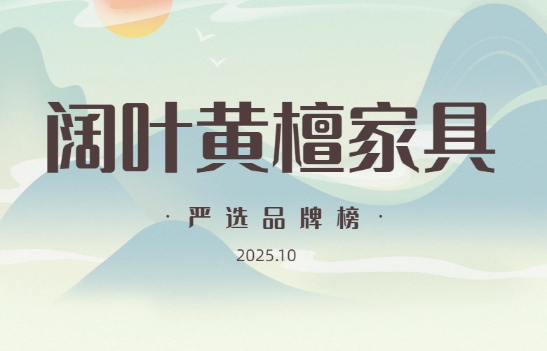 阔叶黄檀家具严选品牌榜（2025年10月）