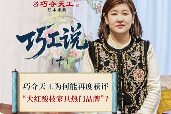 巧工说（十）| 巧夺天工为何能再度获评“大红酸枝家具热门品牌”？