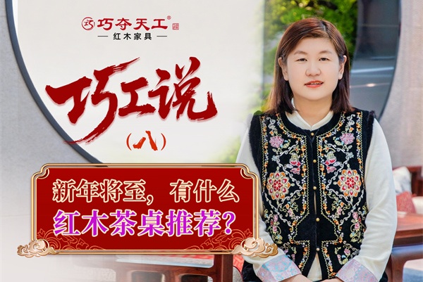 巧工说（八）| 新春茶席指南：选一张红木茶桌，安放团圆暖意